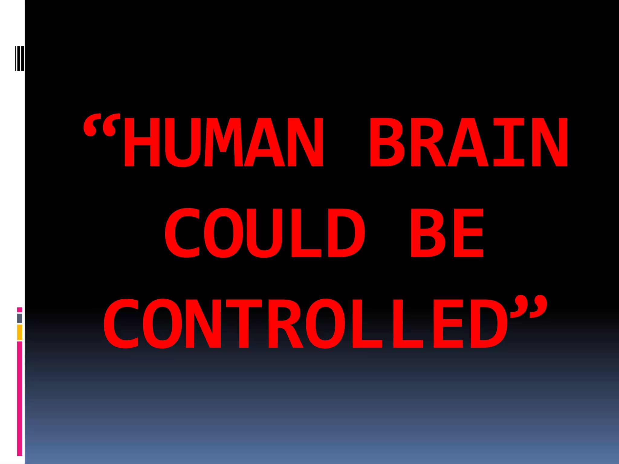 “HUMAN BRAIN
COULD BE
CONTROLLED”
 