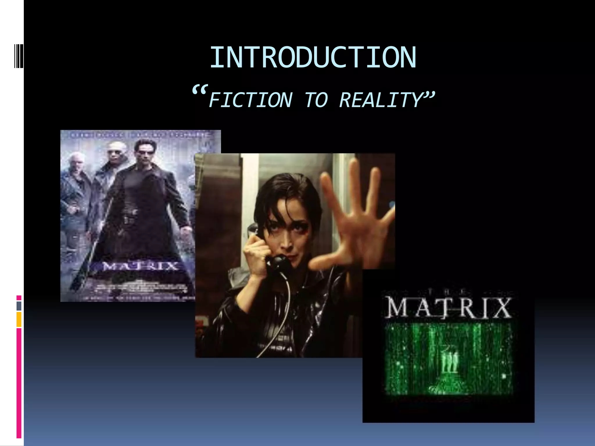 INTRODUCTION
“FICTION TO REALITY”
 