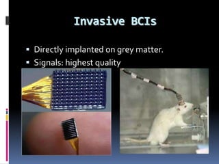 Invasive BCIs
 Directly implanted on grey matter.
 Signals: highest quality
 