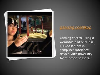 Gaming control using a 
wearable and wireless 
EEG-based brain-computer 
interface 
device with novel dry 
foam-based sensors. 
 