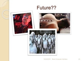Future??
10/31/2016 Brain Computer Interface 23
 