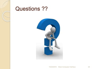 Questions ??
10/31/2016 Brain Computer Interface 26
 