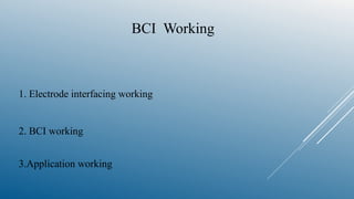 BCI Working
1. Electrode interfacing working
2. BCI working
3.Application working
 