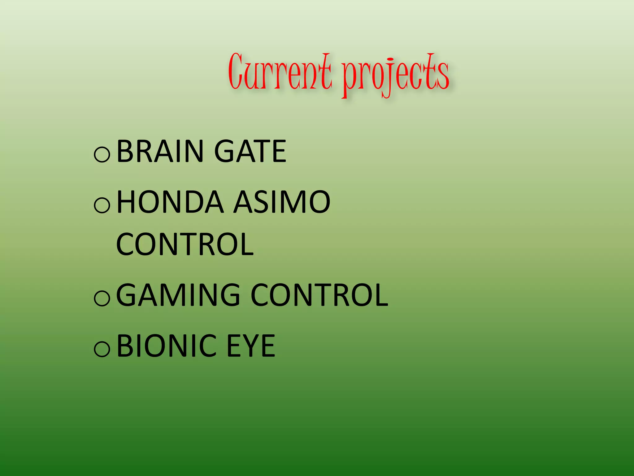 Current projects
oBRAIN GATE
oHONDA ASIMO
CONTROL
oGAMING CONTROL
oBIONIC EYE
 