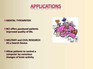 MENTAL TYPEWRITER
BCI offers paralyzed patients
improved quality of life.
MILITARY and CIVIL RESEARCH
AS a Search Device
Allow patients to control a
computer by conscious
changes of brain activity.
 