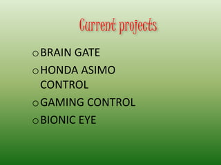 Current projects
oBRAIN GATE
oHONDA ASIMO
CONTROL
oGAMING CONTROL
oBIONIC EYE
 