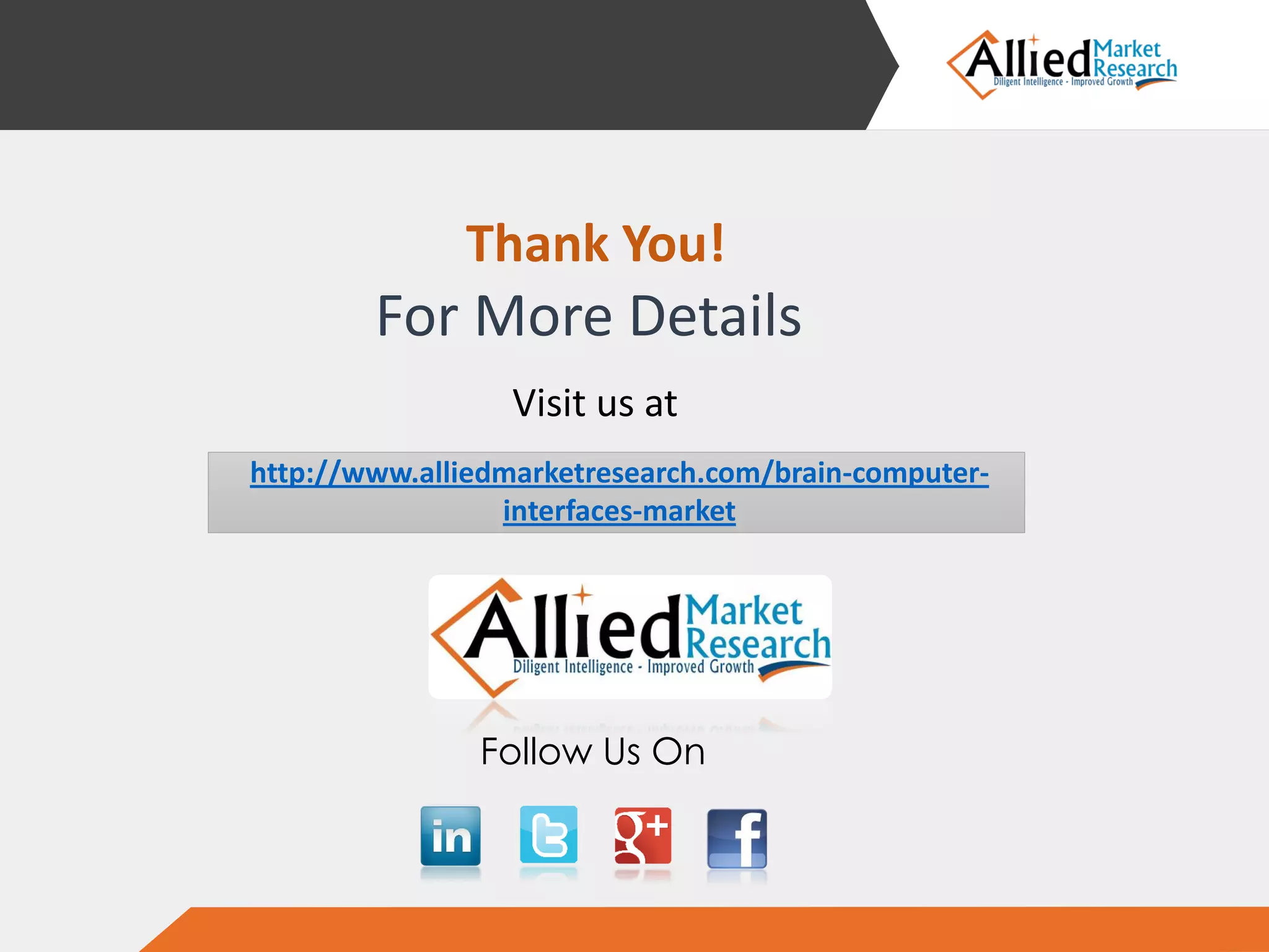 Follow Us On
Thank You!
For More Details
Visit us at
http://www.alliedmarketresearch.com/brain-computer-
interfaces-market
 