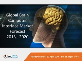 Published Date: 22 April 2015 No. of pages : 104
Global Brain
Computer
Interface Market
Forecast
2013 - 2020
 