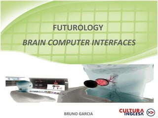 FUTUROLOGY  BRAIN COMPUTER INTERFACES BRUNO GARCIA 