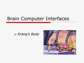Brain Computer Interfaces or   Krang’s Body 