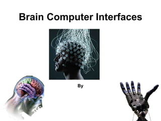 Brain Computer Interfaces
By
 