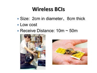 Wireless BCIs
 Size: 2cm in diameter、8cm thick
 Low cost
 Receive Distance: 10m ~ 50m
 