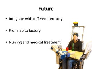 Future
• Integrate with different territory
• From lab to factory
• Nursing and medical treatment
 
