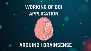 WORKING OF BCI
APPLICATION
ARDUINO | BRAINSENSE
 