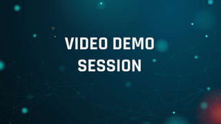 VIDEO DEMO
SESSION
 