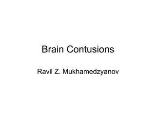 Brain Contusions
Ravil Z. Mukhamedzyanov
 
