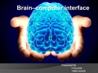 Brain–computer interface

Presented By
V.Koushik
10B81A0428

1

 