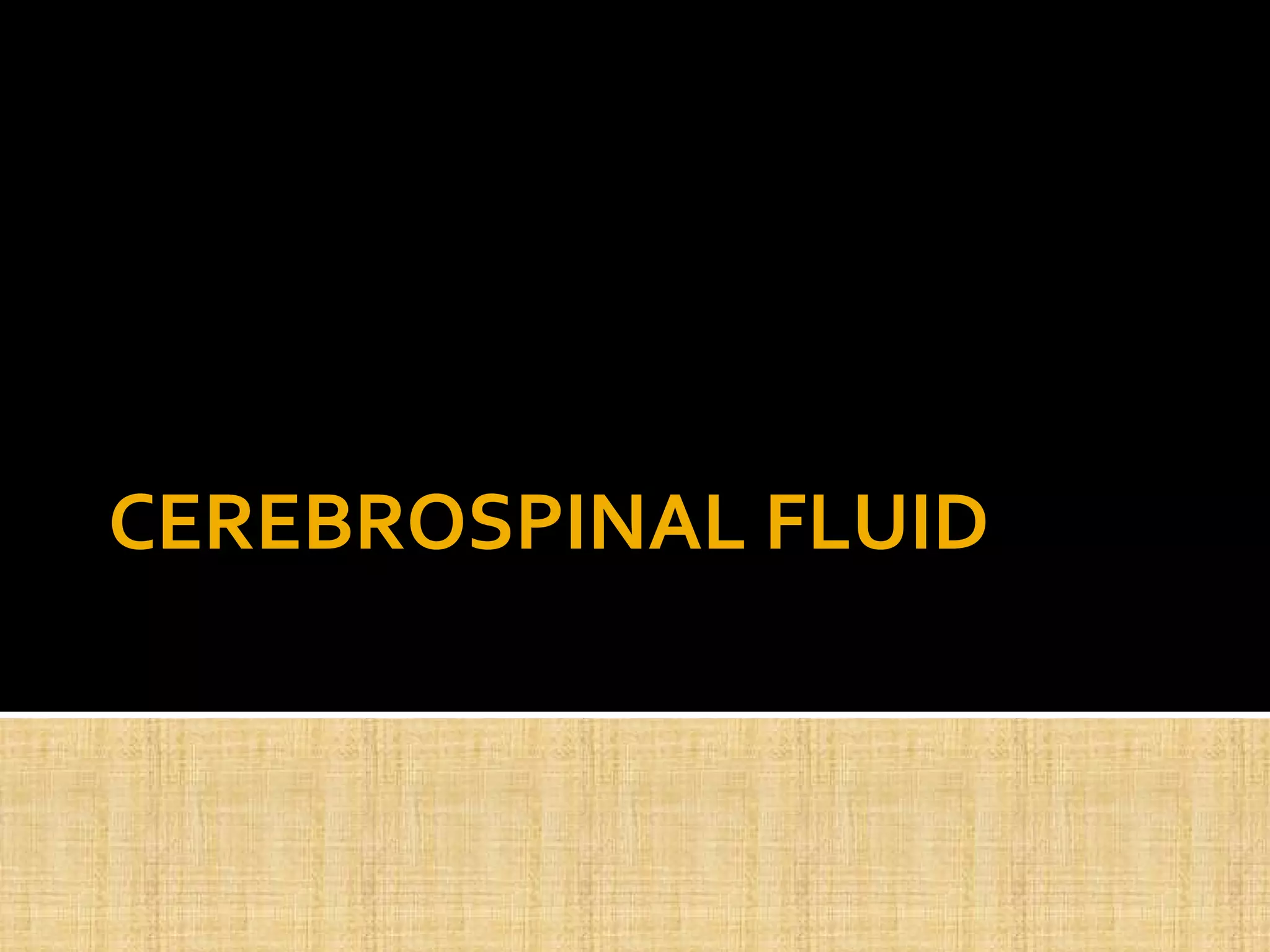 CEREBROSPINAL FLUID
 