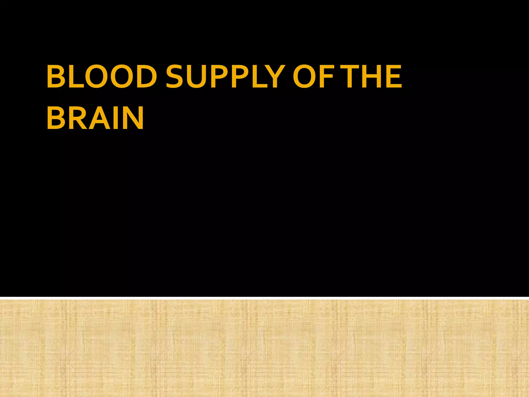 BLOOD SUPPLY OFTHE
BRAIN
 