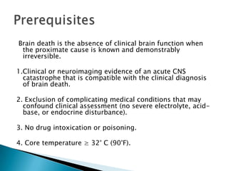 4. isoelectric EEG (specifies technique;  “At least 10 full minutes of recording are desirable, but twice that would be better.” [!])EEG: “when available it should be utilized”If EEG unavailable, “the absence of cerebral function has to be determined by purely clinical signs…or by absence of circulation as judged by standstill of blood in the retinal vessels, or by absence of cardiac activity.”A and B all need to be repeated 24 hours later  in the absence of hypothermia (<90˚F [32.2˚C]) or CNS depressants, such as barbiturates, and determined only by a physician.B. confirmatory data
