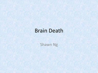 Brain Death
Shawn Ng
 
