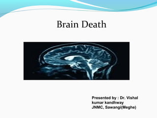 Brain Death
Presented by : Dr. Vishal
kumar kandhway
JNMC, Sawangi(Meghe)
 