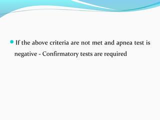 If the above criteria are not met and apnea test is
negative - Confirmatory tests are required
 