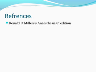 Refrences
Ronald D Millers’s Anaesthesia 8th
edition
 