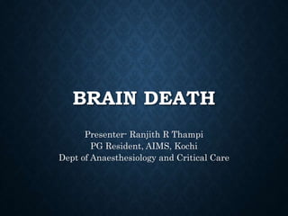 BRAIN DEATH
Presenter- Ranjith R Thampi
PG Resident, AIMS, Kochi
Dept of Anaesthesiology and Critical Care
 