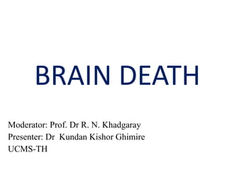 Moderator: Prof. Dr R. N. Khadgaray
Presenter: Dr Kundan Kishor Ghimire
UCMS-TH
BRAIN DEATH
 