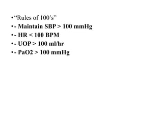 •“Rules of 100’s”
•- Maintain SBP > 100 mmHg
•- HR < 100 BPM
•- UOP > 100 ml/hr
•- PaO2 > 100 mmHg
 