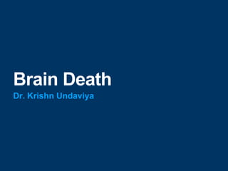 Brain Death
Dr. Krishn Undaviya
 