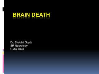 BRAIN DEATH
Dr. Shobhit Gupta
SR Neurology
GMC, Kota
 