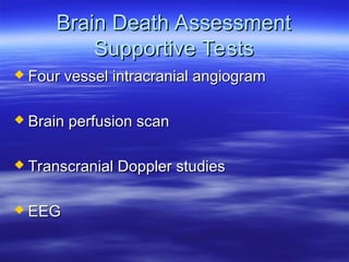 Brain Death Assessment
Brain Death Assessment
Supportive Tests
Supportive Tests
 Four vessel intracranial angiogram
Four vessel intracranial angiogram
 Brain perfusion scan
Brain perfusion scan
 Transcranial Doppler studies
Transcranial Doppler studies
 EEG
EEG
 