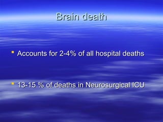 Brain death
Brain death
 Accounts for 2-4% of all hospital deaths
Accounts for 2-4% of all hospital deaths
 13-15 % of deaths in Neurosurgical ICU
13-15 % of deaths in Neurosurgical ICU
 