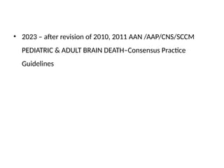 • 2023 – after revision of 2010, 2011 AAN /AAP/CNS/SCCM
PEDIATRIC & ADULT BRAIN DEATH–Consensus Practice
Guidelines
 