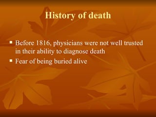 History of death

   Before 1816, physicians were not well trusted
    in their ability to diagnose death
   Fear of being buried alive
 