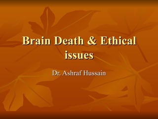 Brain Death & Ethical
       issues
     Dr. Ashraf Hussain
 