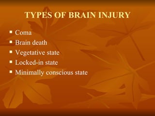 TYPES OF BRAIN INJURY
   Coma
   Brain death
   Vegetative state
   Locked-in state
   Minimally conscious state
 