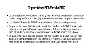 DepresiónyBDNFenlaERC
• La depresión es común en la ERC y los síntomas depresivos aumentan
con la progresión de la ERC, qu...