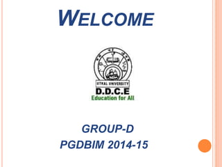 WELCOME 
GROUP-D 
PGDBIM 2014-15 
 