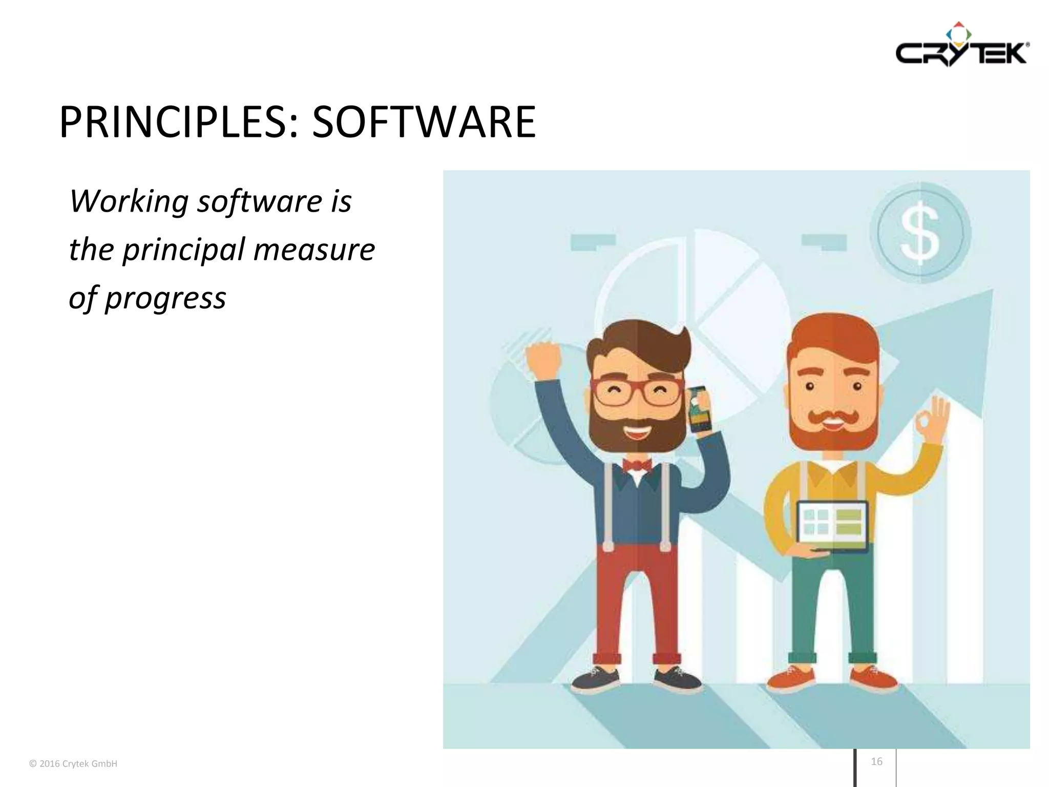 © 2016 Crytek GmbH 16
Working software is
the principal measure
of progress
PRINCIPLES: SOFTWARE
 