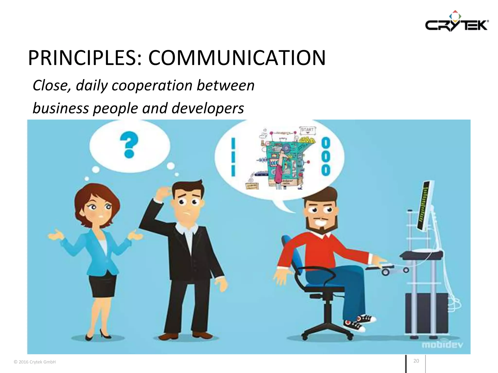 © 2016 Crytek GmbH 20
PRINCIPLES: COMMUNICATION
Close, daily cooperation between
business people and developers
 