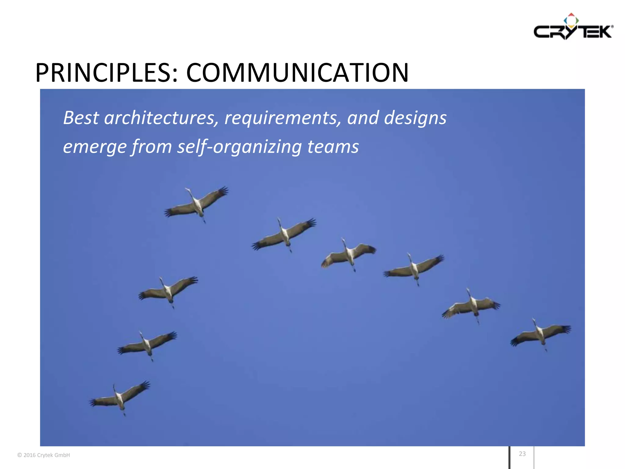 © 2016 Crytek GmbH 23
PRINCIPLES: COMMUNICATION
Best architectures, requirements, and designs
emerge from self-organizing teams
 