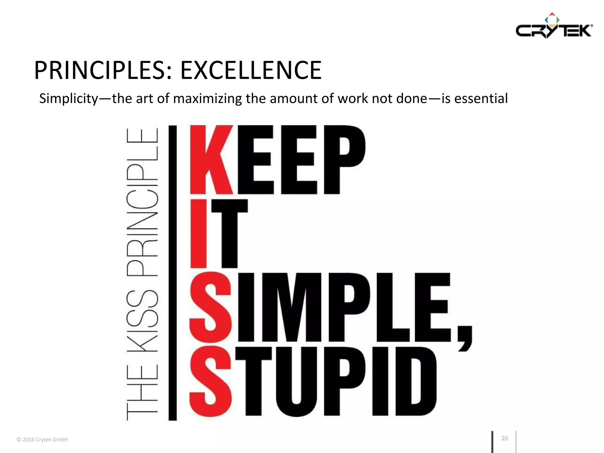© 2016 Crytek GmbH 26
PRINCIPLES: EXCELLENCE
Simplicity—the art of maximizing the amount of work not done—is essential
 