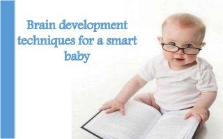 Brain development
techniques for a smart
baby
 