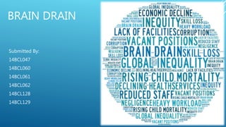 BRAIN DRAIN
Submitted By:
14BCL047
14BCL060
14BCL061
14BCL062
14BCL128
14BCL129
 