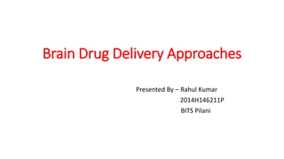 Brain Drug Delivery Approaches
Presented By – Rahul Kumar
2014H146211P
BITS Pilani
 