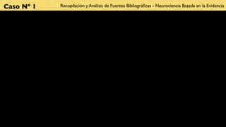 Caso Nº 1   Recopilación y Análisis de Fuentes Bibliográﬁcas - Neurociencia Basada en la Evidencia
 