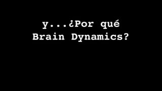 y...¿Por qué
Brain Dynamics?
 